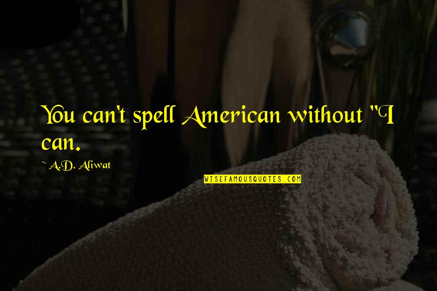 Frydman Poland Quotes By A.D. Aliwat: You can't spell American without "I can.