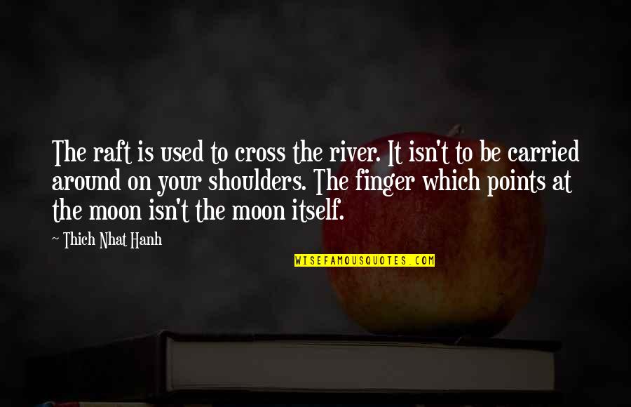 Frykberg Jacksonville Quotes By Thich Nhat Hanh: The raft is used to cross the river.