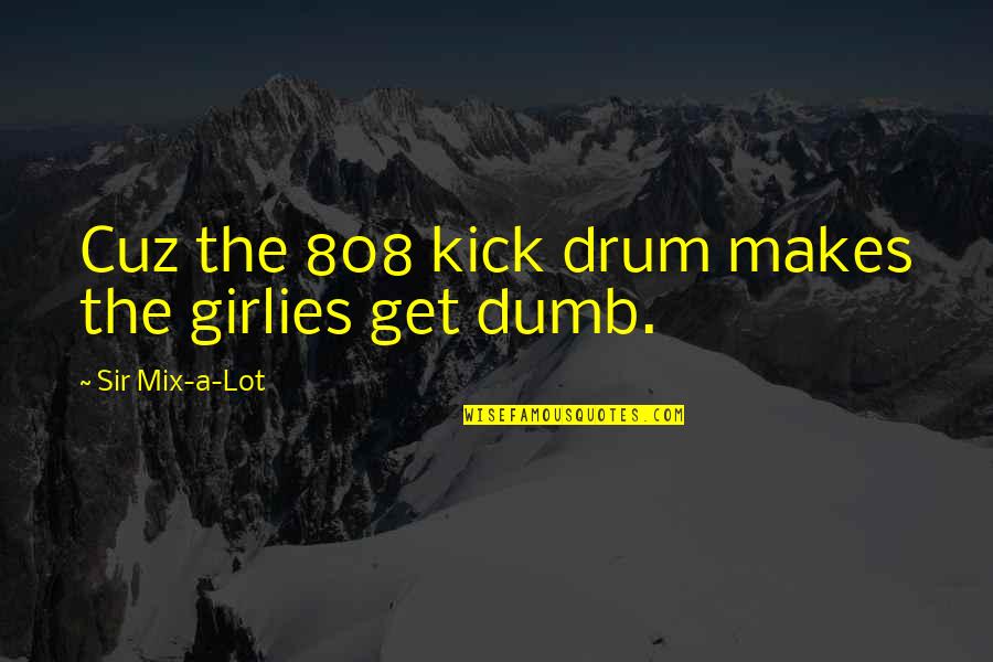 Fuchida Ww2 Quotes By Sir Mix-a-Lot: Cuz the 808 kick drum makes the girlies