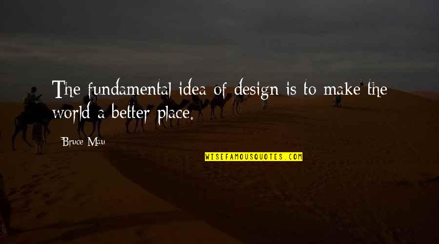 Fucile Ad Quotes By Bruce Mau: The fundamental idea of design is to make