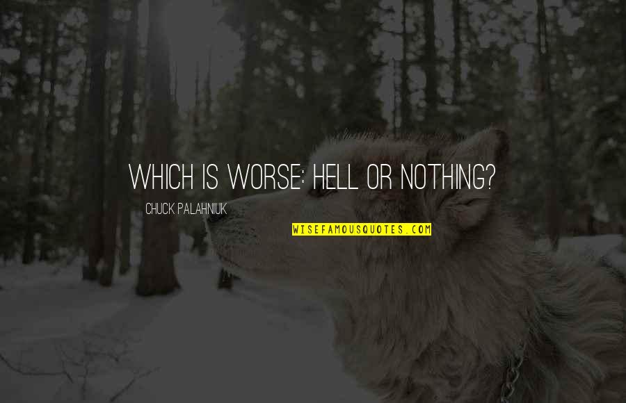 Fuden Quotes By Chuck Palahniuk: Which is worse: Hell or nothing?