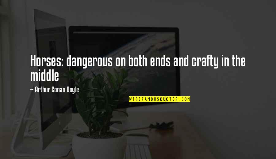 Fuegos Artificiales Quotes By Arthur Conan Doyle: Horses: dangerous on both ends and crafty in