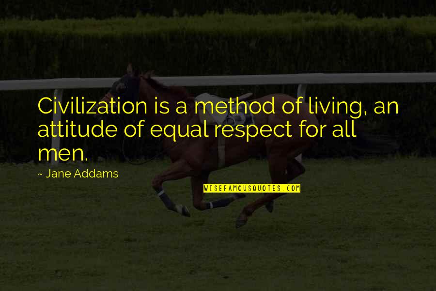 Fuegos Artificiales Quotes By Jane Addams: Civilization is a method of living, an attitude