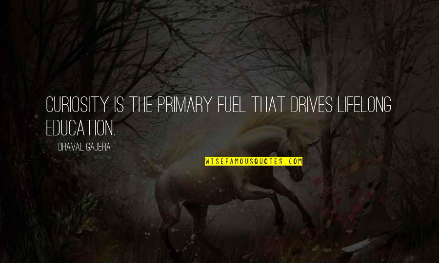 Fuel Quotes By Dhaval Gajera: Curiosity is the primary fuel that drives lifelong