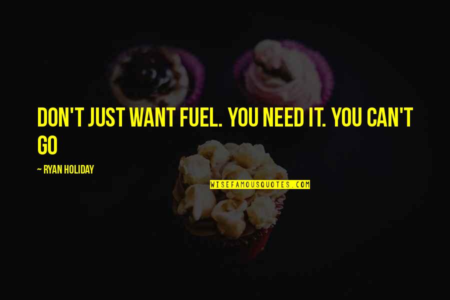 Fuel Quotes By Ryan Holiday: Don't just want fuel. You need it. You