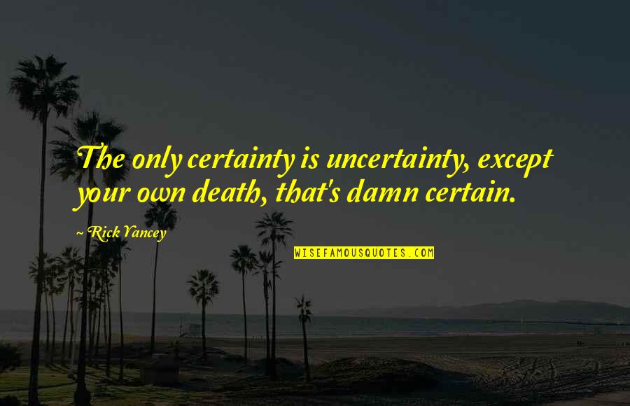 Fueller Cdl Quotes By Rick Yancey: The only certainty is uncertainty, except your own