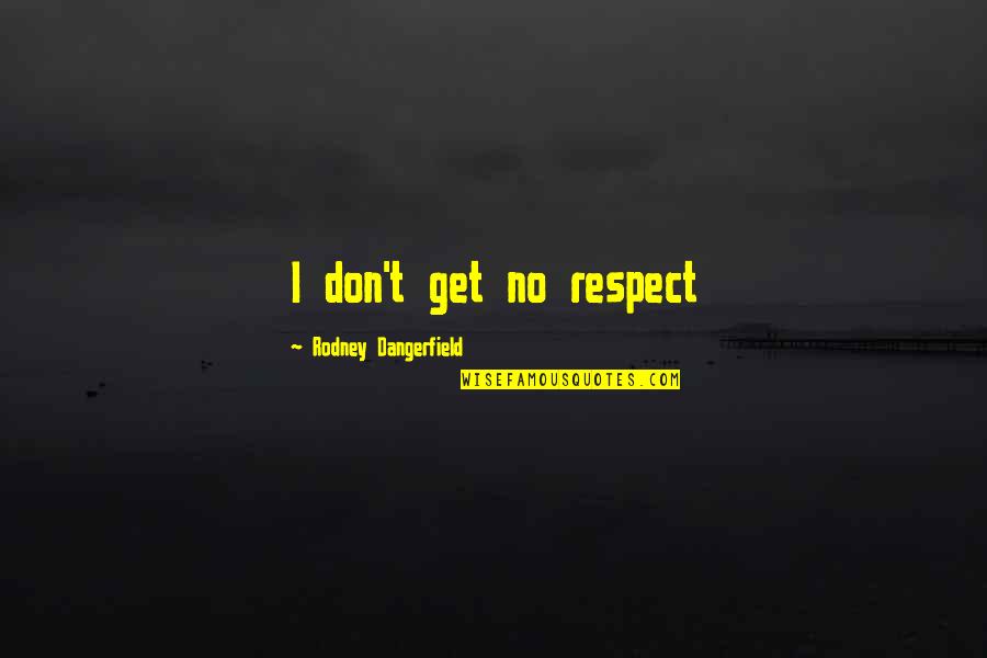 Fuestes Quotes By Rodney Dangerfield: I don't get no respect