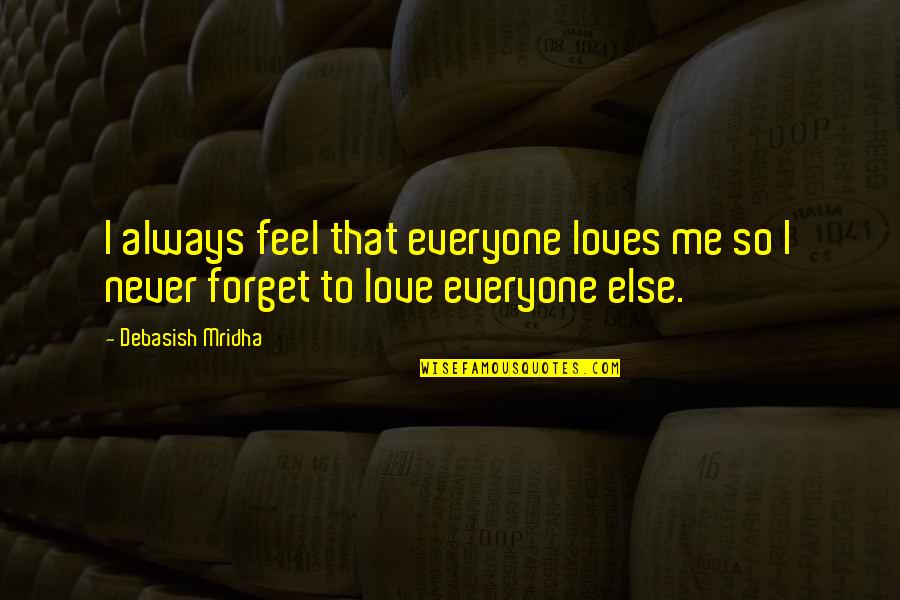 Fugacidad Quotes By Debasish Mridha: I always feel that everyone loves me so