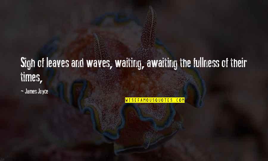 Fugal Style Quotes By James Joyce: Sigh of leaves and waves, waiting, awaiting the