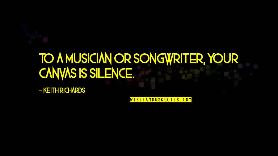 Fugal Style Quotes By Keith Richards: To a musician or songwriter, your canvas is