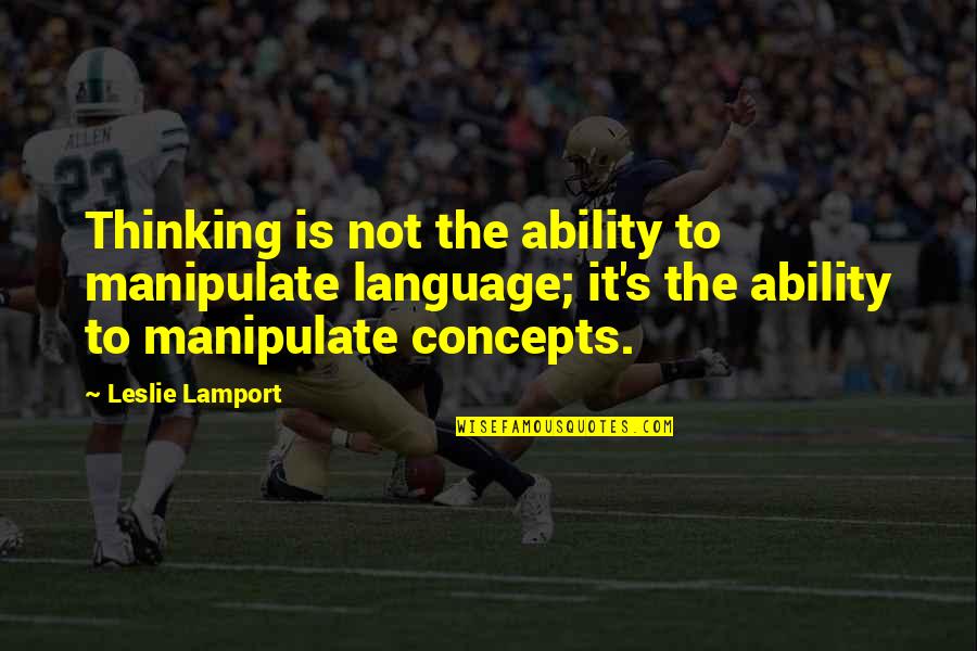 Fugal Style Quotes By Leslie Lamport: Thinking is not the ability to manipulate language;
