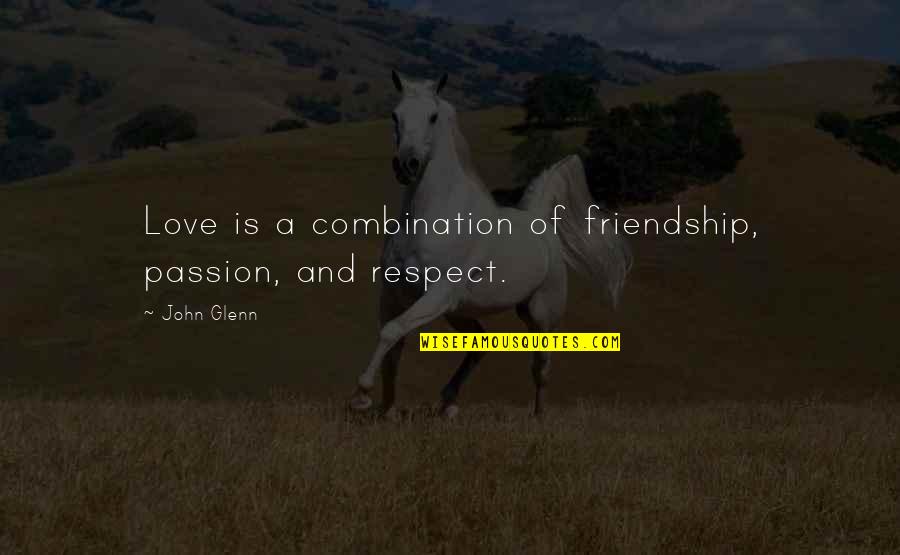 Fuhgedit Quotes By John Glenn: Love is a combination of friendship, passion, and