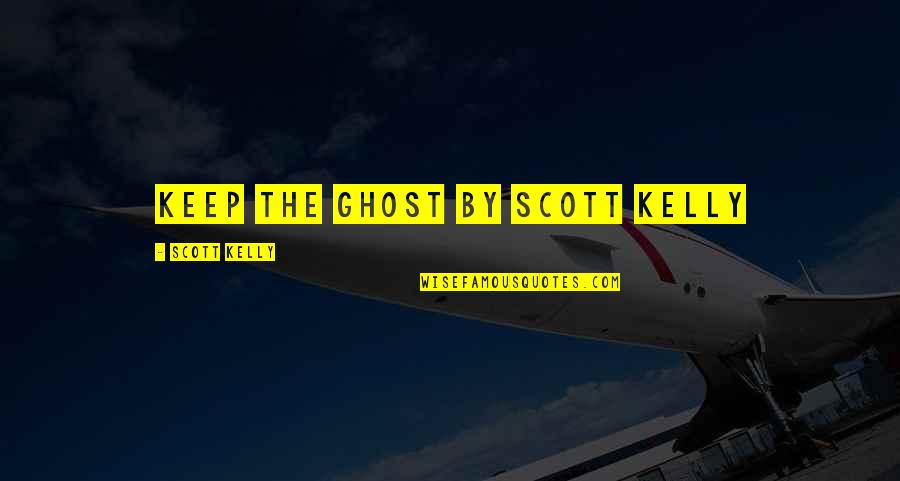 Fujita Health Quotes By Scott Kelly: Keep the Ghost by Scott Kelly