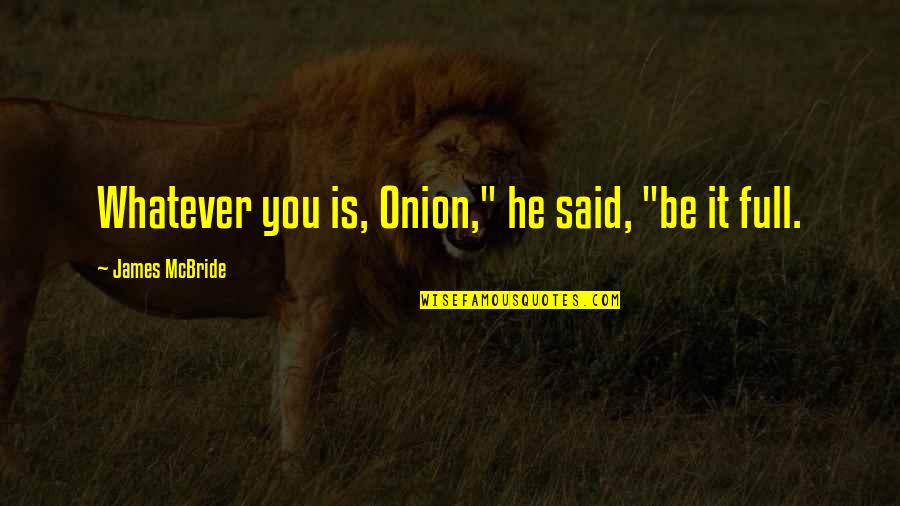 Fukk Off Quotes By James McBride: Whatever you is, Onion," he said, "be it