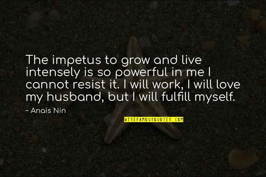 Fulfill Quotes By Anais Nin: The impetus to grow and live intensely is