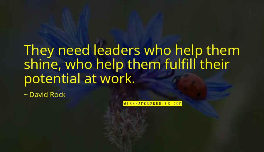 Fulfill Quotes By David Rock: They need leaders who help them shine, who