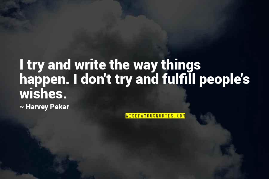 Fulfill Quotes By Harvey Pekar: I try and write the way things happen.