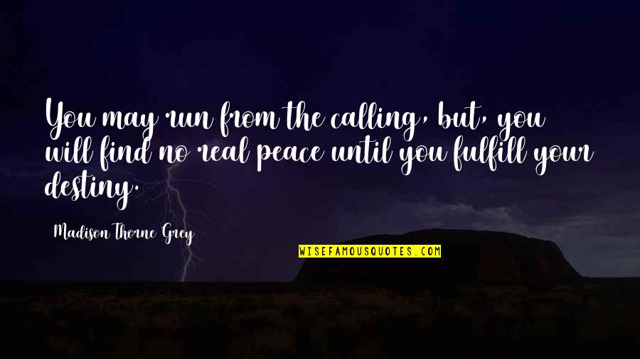 Fulfill Quotes By Madison Thorne Grey: You may run from the calling, but, you