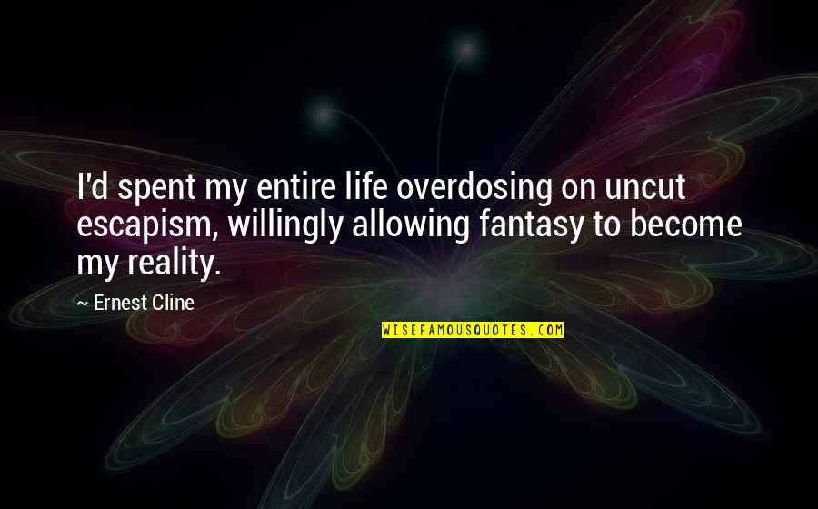 Fulfilled Prophecies Quotes By Ernest Cline: I'd spent my entire life overdosing on uncut