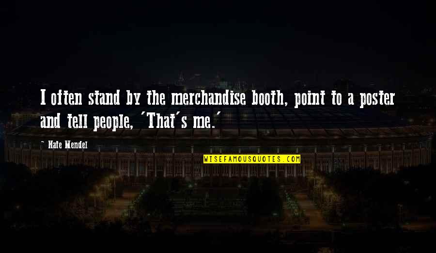 Fulfilled Prophecies Quotes By Nate Mendel: I often stand by the merchandise booth, point