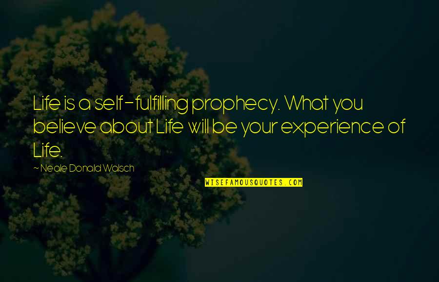 Fulfilling Your Life Quotes By Neale Donald Walsch: Life is a self-fulfilling prophecy. What you believe