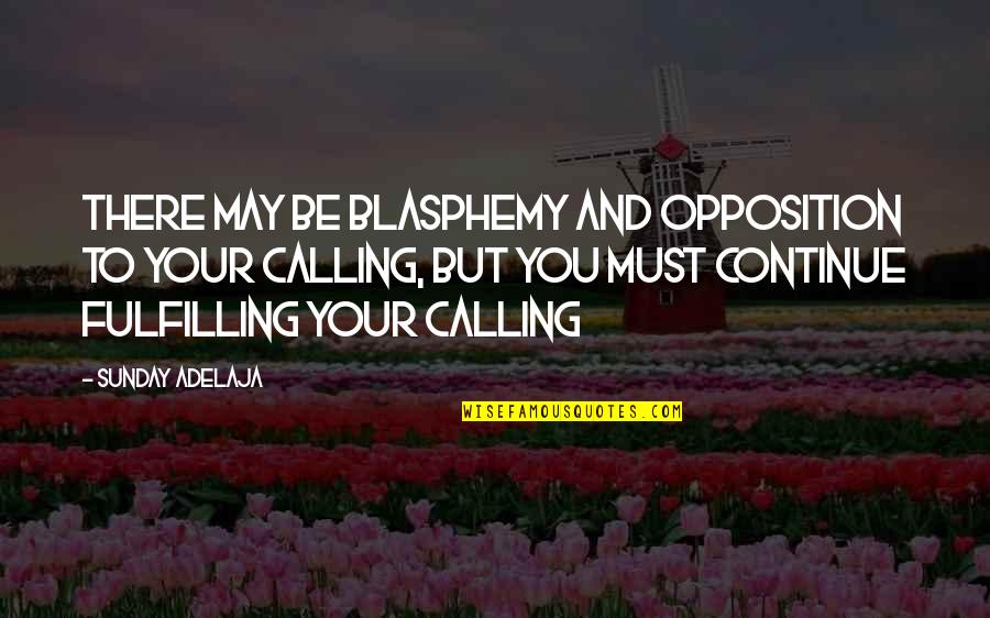 Fulfilling Your Life Quotes By Sunday Adelaja: There may be blasphemy and opposition to your