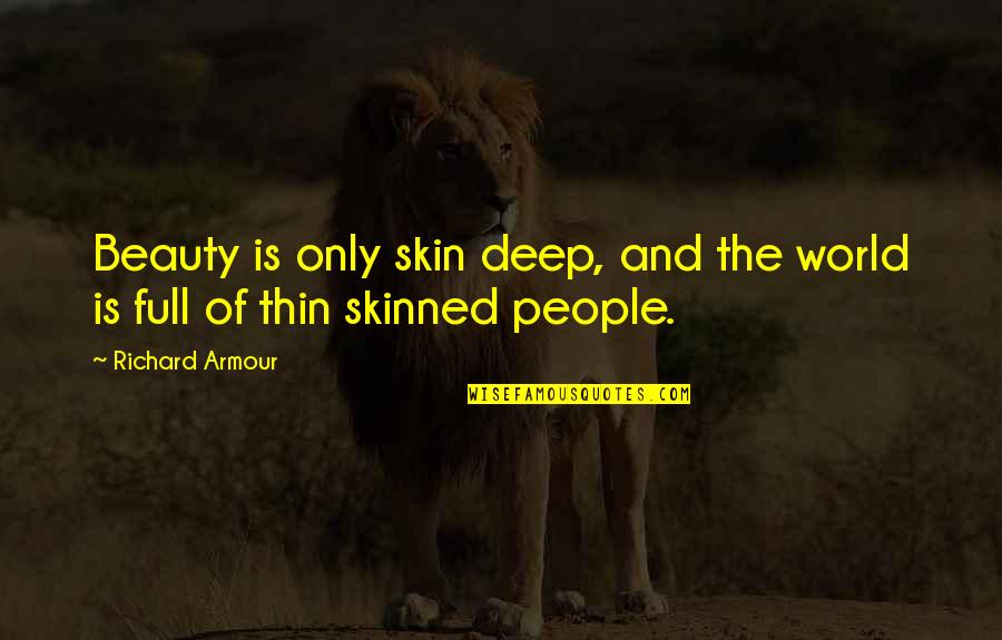 Full Armour Quotes By Richard Armour: Beauty is only skin deep, and the world