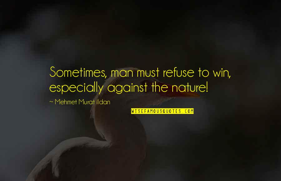 Full Screen Quotes By Mehmet Murat Ildan: Sometimes, man must refuse to win, especially against