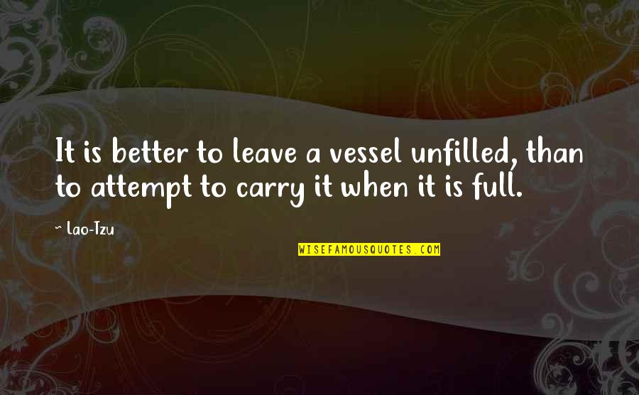 Full'a Quotes By Lao-Tzu: It is better to leave a vessel unfilled,