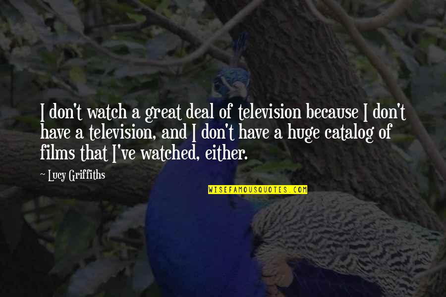 Fumando Marijuana Quotes By Lucy Griffiths: I don't watch a great deal of television