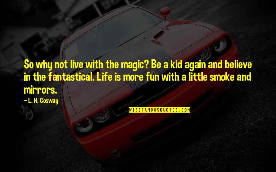 Fun Fun Fun Fun Fun Kid Quotes By L. H. Cosway: So why not live with the magic? Be