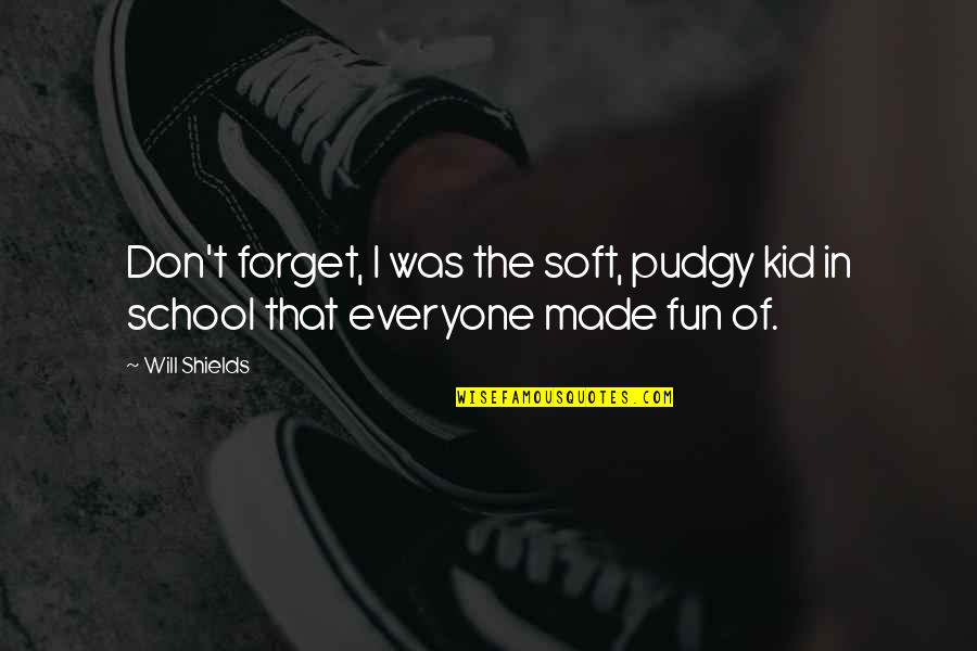 Fun Fun Fun Fun Fun Kid Quotes By Will Shields: Don't forget, I was the soft, pudgy kid