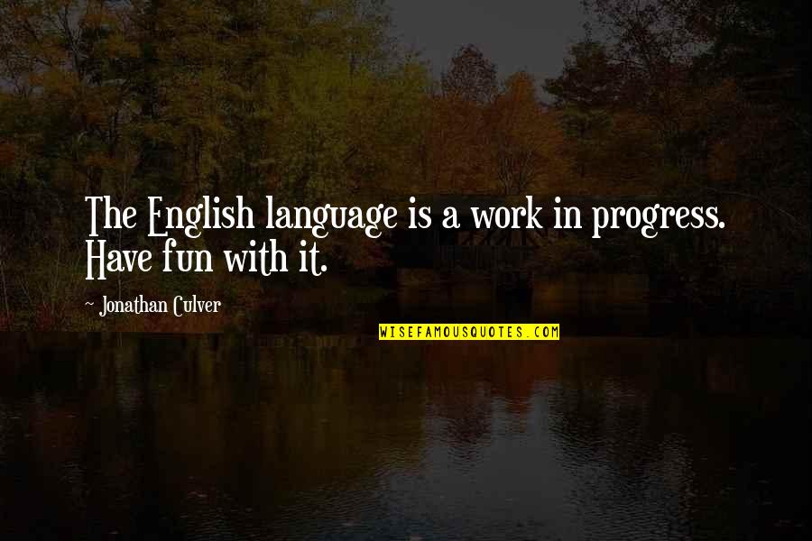 Fun Grammar Quotes By Jonathan Culver: The English language is a work in progress.