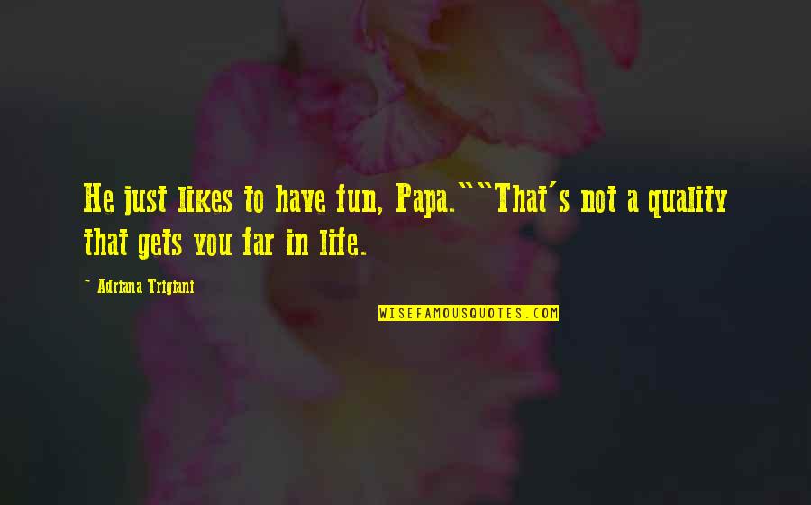 Fun Life Quotes By Adriana Trigiani: He just likes to have fun, Papa.""That's not