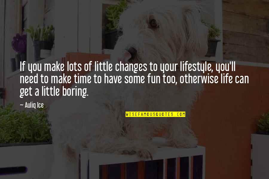 Fun Life Quotes By Auliq Ice: If you make lots of little changes to