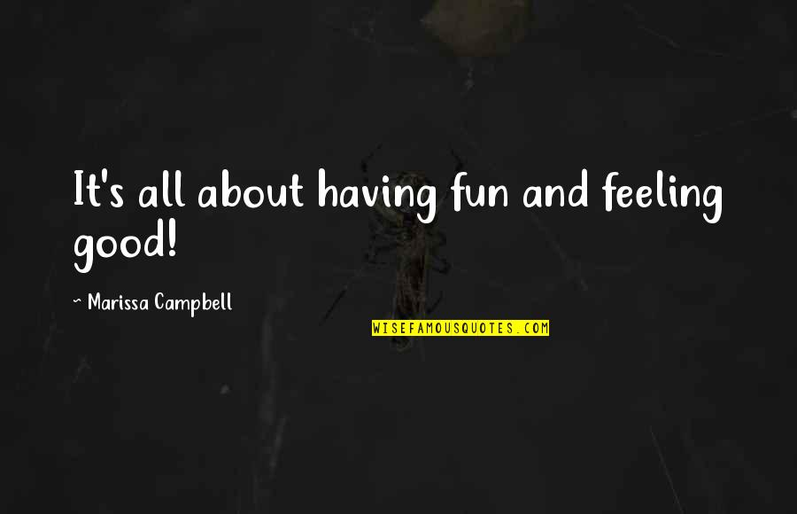 Fun Life Quotes By Marissa Campbell: It's all about having fun and feeling good!