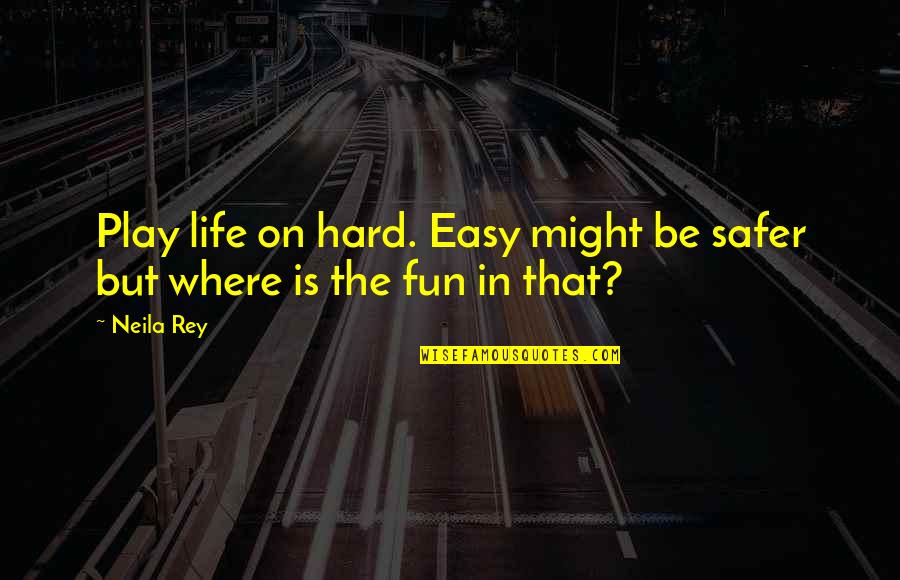 Fun Life Quotes By Neila Rey: Play life on hard. Easy might be safer