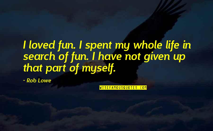 Fun Life Quotes By Rob Lowe: I loved fun. I spent my whole life