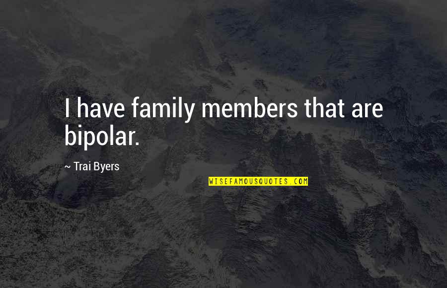 Fun Mental Health Quotes By Trai Byers: I have family members that are bipolar.