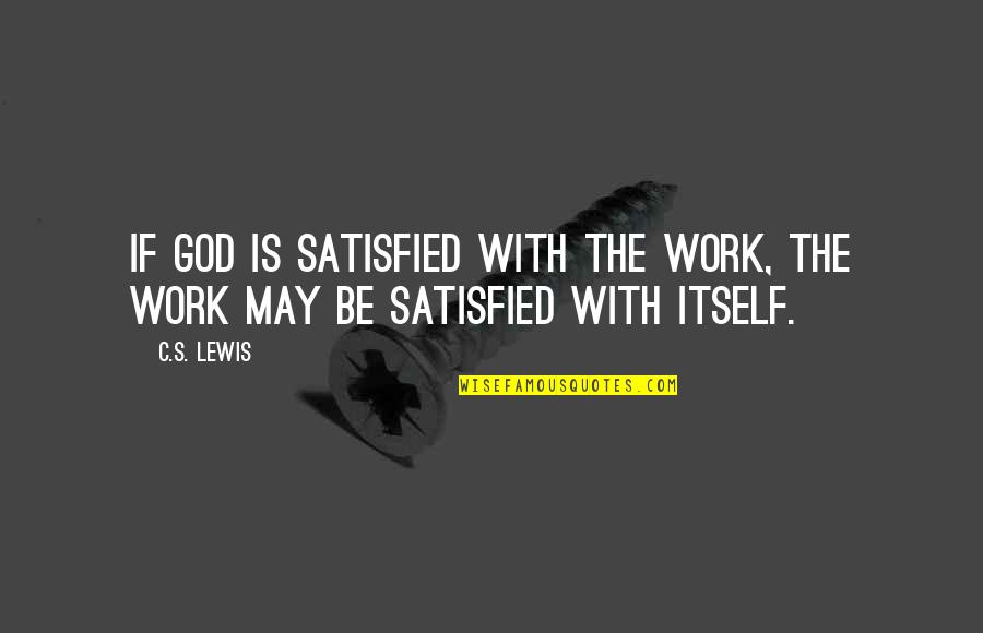 Fun Tequila Quotes By C.S. Lewis: If God is satisfied with the work, the