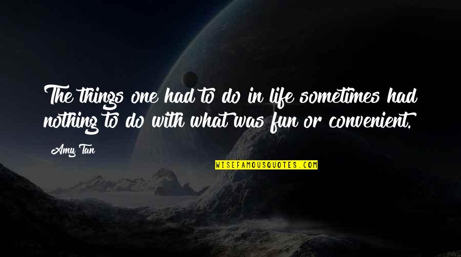 Fun Things To Do Quotes By Amy Tan: The things one had to do in life