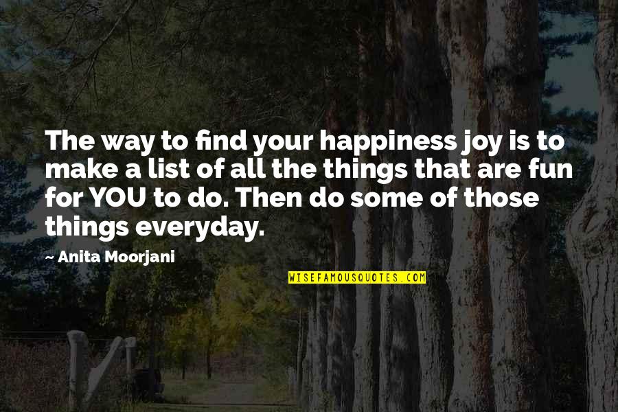 Fun Things To Do Quotes By Anita Moorjani: The way to find your happiness joy is