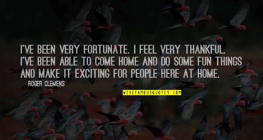 Fun Things To Do Quotes By Roger Clemens: I've been very fortunate. I feel very thankful.