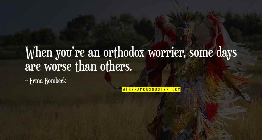 Funcionan Quotes By Erma Bombeck: When you're an orthodox worrier, some days are