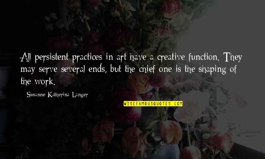 Function Of Art Quotes By Susanne Katherina Langer: All persistent practices in art have a creative