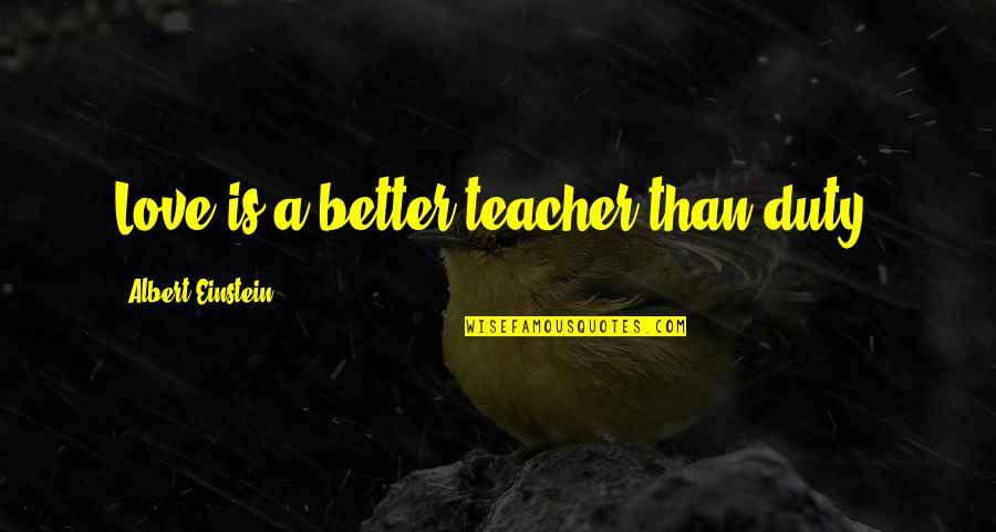 Functionally Literate Quotes By Albert Einstein: Love is a better teacher than duty.