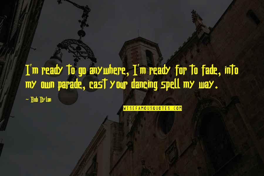 Functionally Literate Quotes By Bob Dylan: I'm ready to go anywhere, I'm ready for