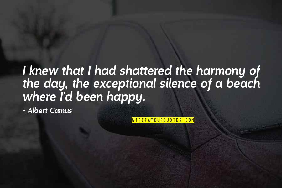 Functions Related Quotes By Albert Camus: I knew that I had shattered the harmony