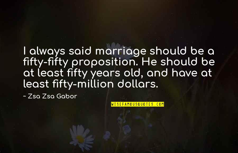 Fundamental Of Chess Quotes By Zsa Zsa Gabor: I always said marriage should be a fifty-fifty