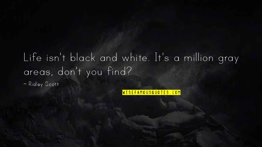 Fundamentales De Enfermeria Quotes By Ridley Scott: Life isn't black and white. It's a million